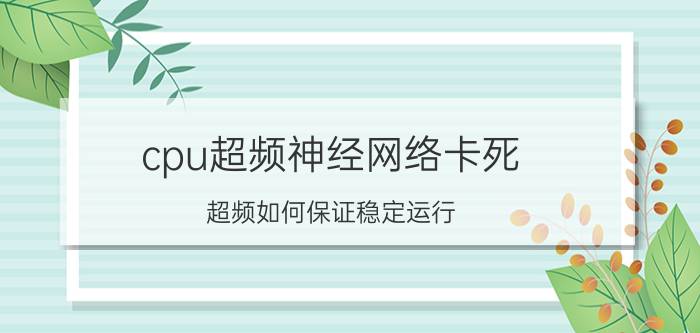 cpu超频神经网络卡死 超频如何保证稳定运行？